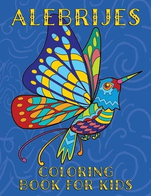 Alebrijes Coloring Book For Kids: Fun & Unique Mexican Folk Art Animal Creature Designs by Publishing, Nopalitos