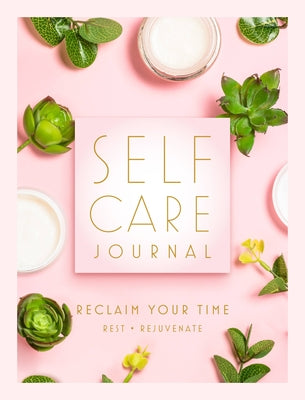 Self Care Journal: Reclaim Your Time - Rest - Rejuvenate by Editors of Rock Point