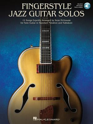 Fingerstyle Jazz Guitar Solos: 12 Songs Expertly Arranged for Solo Guitar in Standard Notation and Tablature [With Access Code] by McGowan, Sean