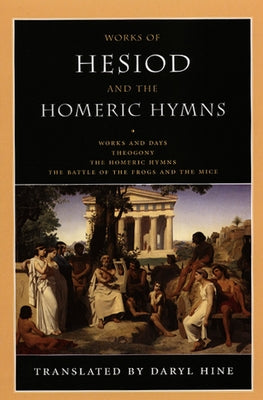 Works of Hesiod and the Homeric Hymns: Works and Days/Theogony/The Homeric Hymns/The Battle of the Frogs and the Mice by Hine, Daryl