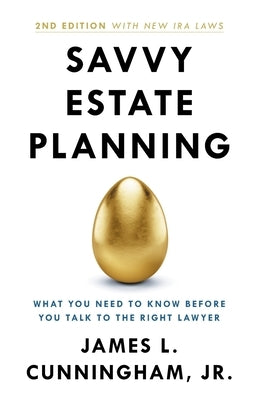 Savvy Estate Planning: What You Need to Know Before You Talk to the Right Lawyer by Cunningham, James L.