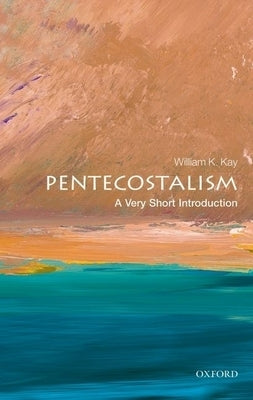 Pentecostalism: A Very Short Introduction by Kay, William K.
