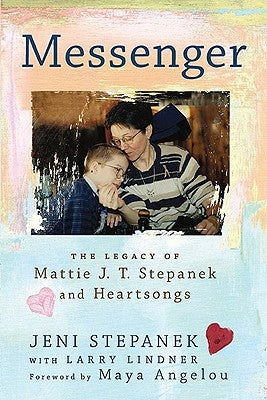 Messenger: The Legacy of Mattie J. T. Stepanek and Heartsongs by Stepanek, Jeni