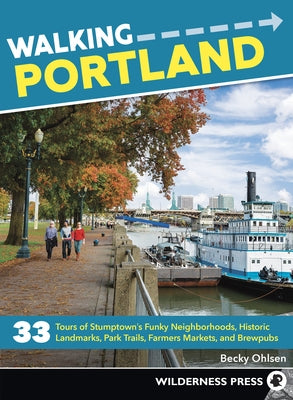 Walking Portland: 33 Tours of Stumptown's Funky Neighborhoods, Historic Landmarks, Park Trails, Farmers Markets, and Brewpubs by Ohlsen, Becky