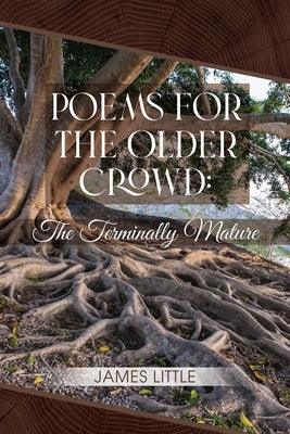 Poems for the Older Crowd: The Terminally Mature by Little, James