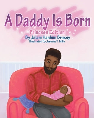 A Daddy Is Born: Princess Edition: Princess Edition by Mills, Jasmine T.