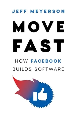 Move Fast: How Facebook Builds Software by Meyerson, Jeff