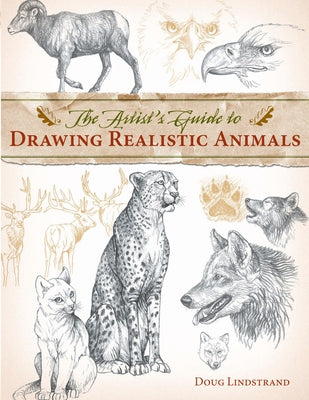 The Artist's Guide to Drawing Realistic Animals by Lindstrand, Doug