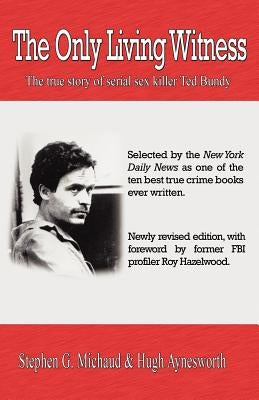 The Only Living Witness: The true story of serial sex killer Ted Bundy by Michaud, Stephen G.