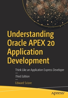 Understanding Oracle Apex 20 Application Development: Think Like an Application Express Developer by Sciore, Edward