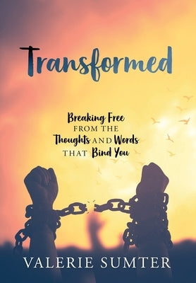 Transformed: Breaking Free from the Thoughts and Words that Bind You by Sumter, Valerie