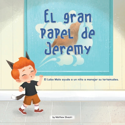 El Gran Papel de Jeremy (Jeremy's Big Role): El Lobo Malo Ayuda a Un Niño a Manejar Su Tartamudeo by Silvestri, Matthew