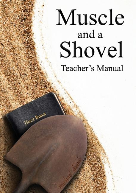 Muscle and a Shovel Bible Class Teacher's Manual by Shank, Michael