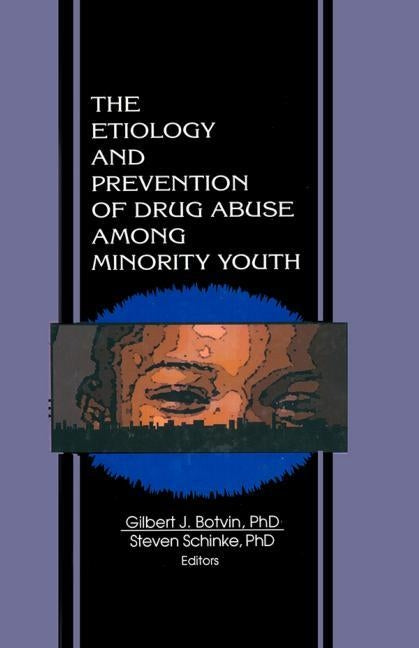 The Etiology and Prevention of Drug Abuse Among Minority Youth by Schinke, Steven