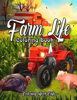 Farm Life Coloring Book: An Adult Coloring Book Featuring Charming Country Farm Scenes and Beautiful Farm Animals for Stress Relief and Relaxat by Cafe, Coloring Book