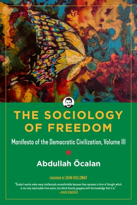 Sociology of Freedom: Manifesto of the Democratic Civilization, Volume III by &#214;calan, Abdullah