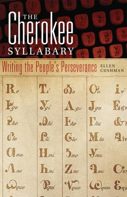 The Cherokee Syllabary: Writing the People's Perseverance Volume 56 by Cushman, Ellen