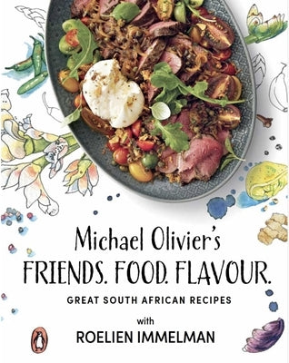 Friends. Food. Flavour.: Michael Olivier's Great South African Recipes by Olivier, Michael