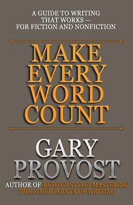 Make Every Word Count: A Guide to Writing That Works-for Fiction and Nonfiction by Provost, Gary