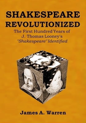 Shakespeare Revolutionized: The First Hundred Years of J. Thomas Looney's Shakespeare Identified by Warren, James A.