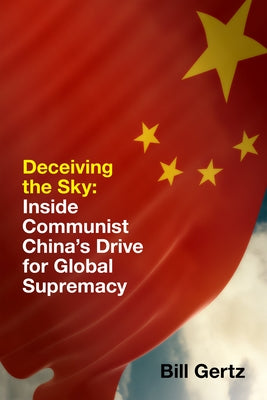 Deceiving the Sky: Inside Communist China's Drive for Global Supremacy by Gertz, Bill