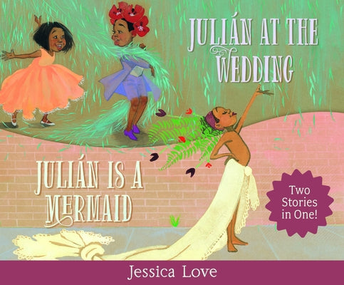 Julián Stories: Julián Is a Mermaid & Julián at the Wedding by Love, Jessica