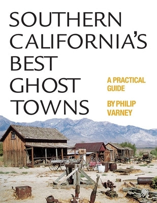 Southern California's Best Ghost Towns: A Practical Guide by Varney, Philip