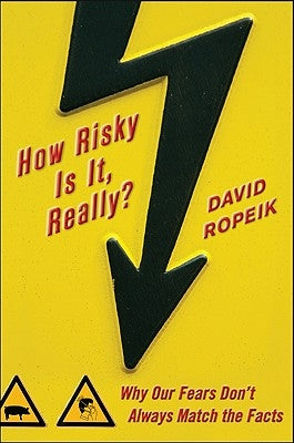 How Risky Is It, Really?: Why Our Fears Don't Always Match the Facts by Ropeik, David