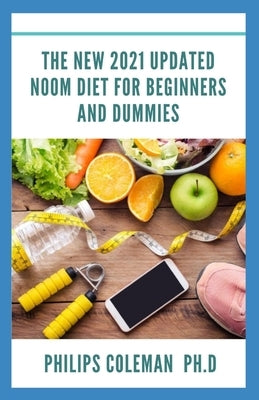 The New 2021 Updated Noom Diet for Beginners and Dummies by Coleman Ph. D., Philips