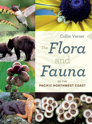 The Flora and Fauna of the Pacific Northwest Coast by Varner, Collin