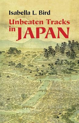 Unbeaten Tracks in Japan by Bird, Isabella L.