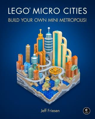 Lego Micro Cities: Build Your Own Mini Metropolis! by Friesen, Jeff