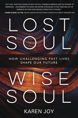 Lost Soul, Wise Soul: How Challenging Past Lives Shape Our Future by Joy, Karen