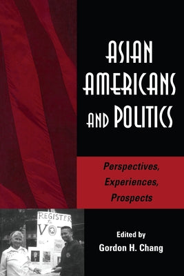 Asian Americans and Politics: Perspectives, Experiences, Prospects by Chang, Gordon H.