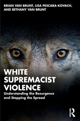 White Supremacist Violence: Understanding the Resurgence and Stopping the Spread by Van Brunt, Brian