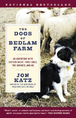 The Dogs of Bedlam Farm: An Adventure with Sixteen Sheep, Three Dogs, Two Donkeys, and Me by Katz, Jon
