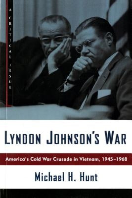 Lyndon Johnson's War: America's Cold War Crusade in Vietnam, 1945-1968 by Hunt, Michael H.