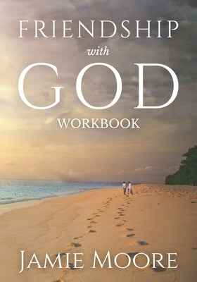 Friendship with God Workbook: Discussion Guide and 40-Day Journal by Moore, Jamie