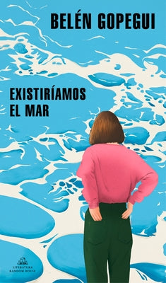 Existiríamos El Mar / We Would Exist the Sea by Gopegui, Bel&#233;n