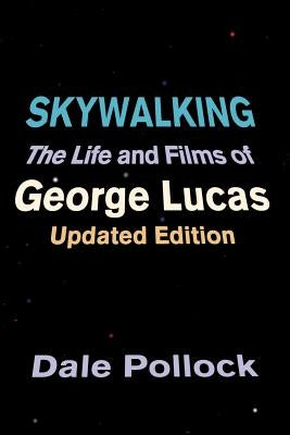 Skywalking: The Life and Films of George Lucas, Updated Edition by Pollock, Dale