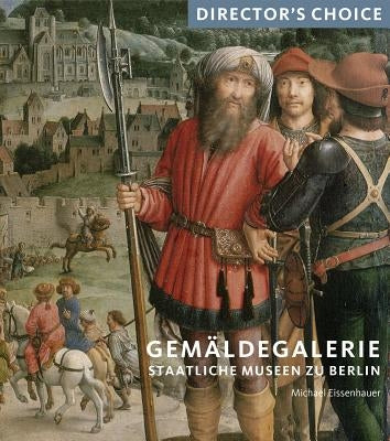 Gemaldegalerie Staatliche Museen Zu Berlin: Director's Choice by Eissenhauer, Michael