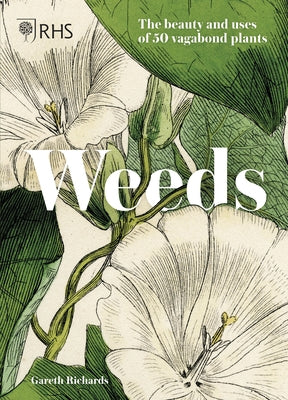 Weeds: The Beauty and Uses of 50 Vagabond Plants by Society, Royal Horticultural