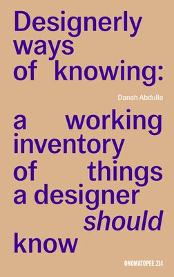 Designerly Ways of Knowing: A Working Inventory of Things a Designer Should Know by Abdulla, Danah
