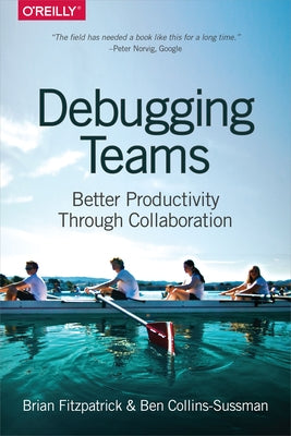 Debugging Teams: Better Productivity Through Collaboration by Fitzpatrick, Brian W.