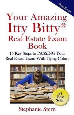 Your Amazing Itty Bitty Real Estate Exam Book: 15 Steps To PASSING Your Real Estate Exam With Flying Colors by Stern, Stephanie