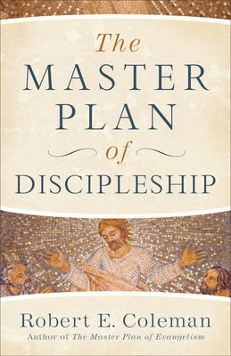 The Master Plan of Discipleship by Coleman, Robert E.