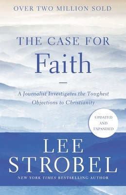 The Case for Faith: A Journalist Investigates the Toughest Objections to Christianity by Strobel, Lee