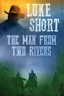 The Man From Two Rivers by Short, Luke