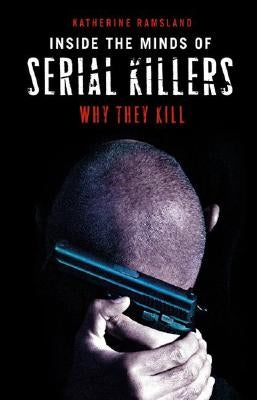 Inside the Minds of Serial Killers: Why They Kill by Ramsland, Katherine