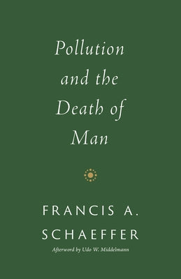 Pollution and the Death of Man by Schaeffer, Francis A.